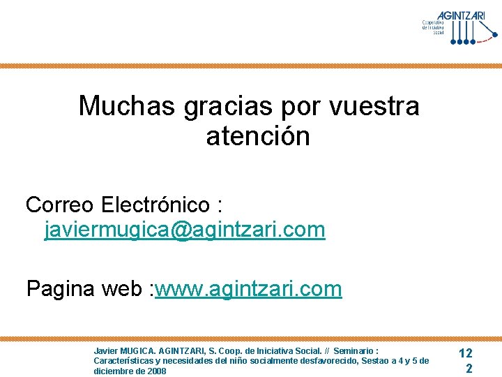 Muchas gracias por vuestra atención Correo Electrónico : javiermugica@agintzari. com Pagina web : www.