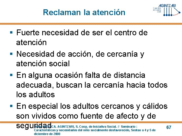 Reclaman la atención § Fuerte necesidad de ser el centro de atención § Necesidad