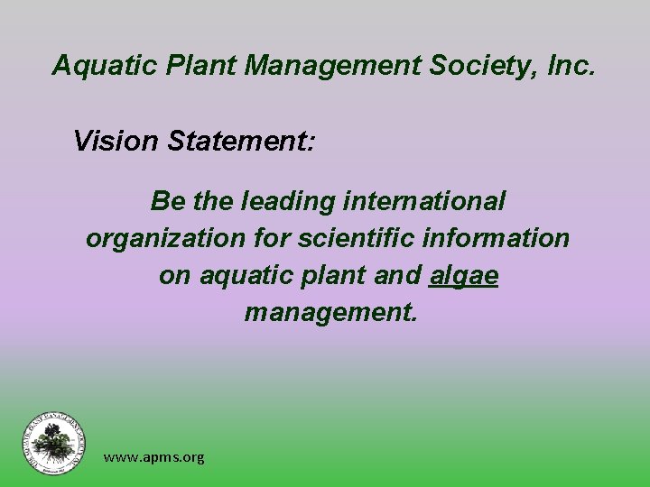 Aquatic Plant Management Society, Inc. Vision Statement: Be the leading international organization for scientific