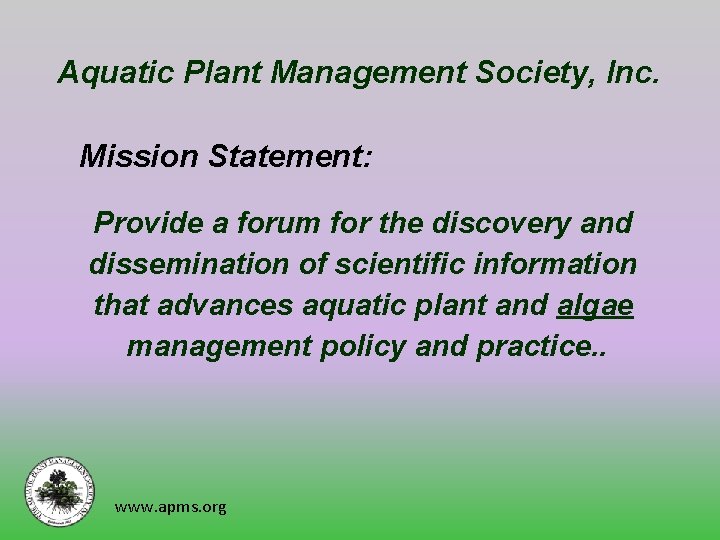 Aquatic Plant Management Society, Inc. Mission Statement: Provide a forum for the discovery and