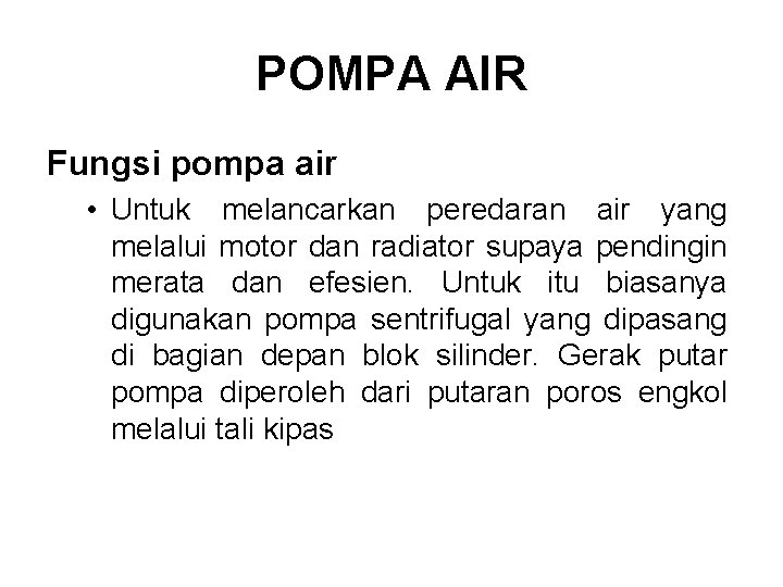 POMPA AIR Fungsi pompa air • Untuk melancarkan peredaran air yang melalui motor dan