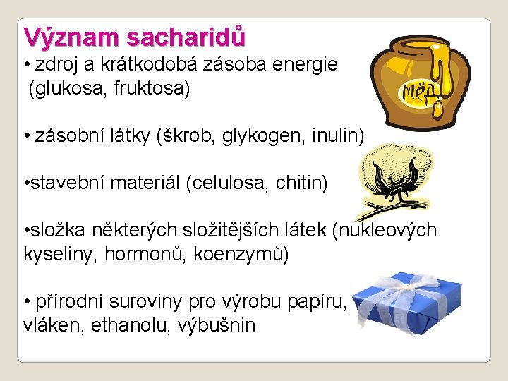 Význam sacharidů • zdroj a krátkodobá zásoba energie (glukosa, fruktosa) • zásobní látky (škrob,