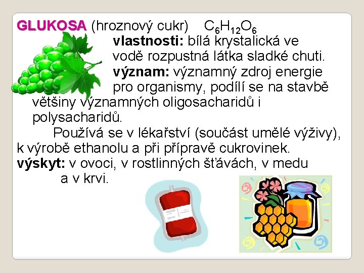 GLUKOSA (hroznový cukr) C 6 H 12 O 6 vlastnosti: bílá krystalická ve vodě