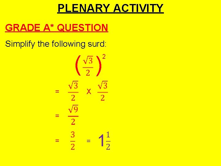 PLENARY ACTIVITY GRADE A* QUESTION Simplify the following surd: ( ( = 2 X