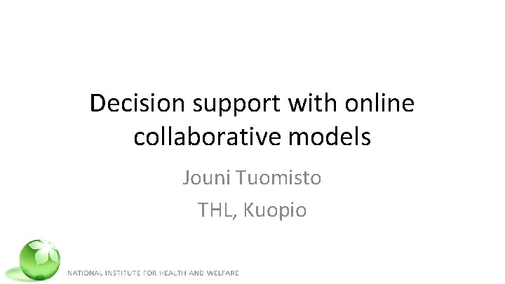 Decision support with online collaborative models Jouni Tuomisto THL, Kuopio 