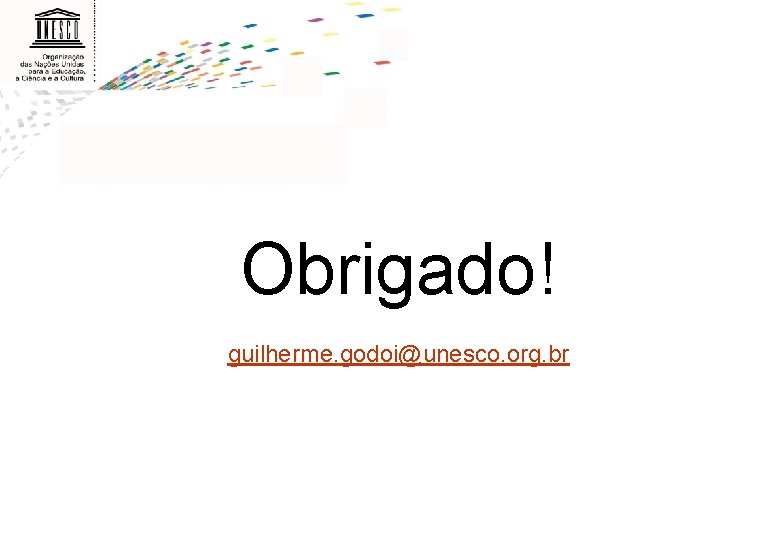 Obrigado! guilherme. godoi@unesco. org. br 