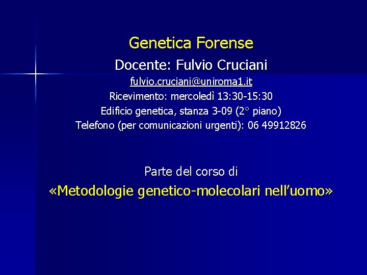 Genetica Forense Docente: Fulvio Cruciani fulvio. cruciani@uniroma 1. it Ricevimento: mercoledì 13: 30 -15: