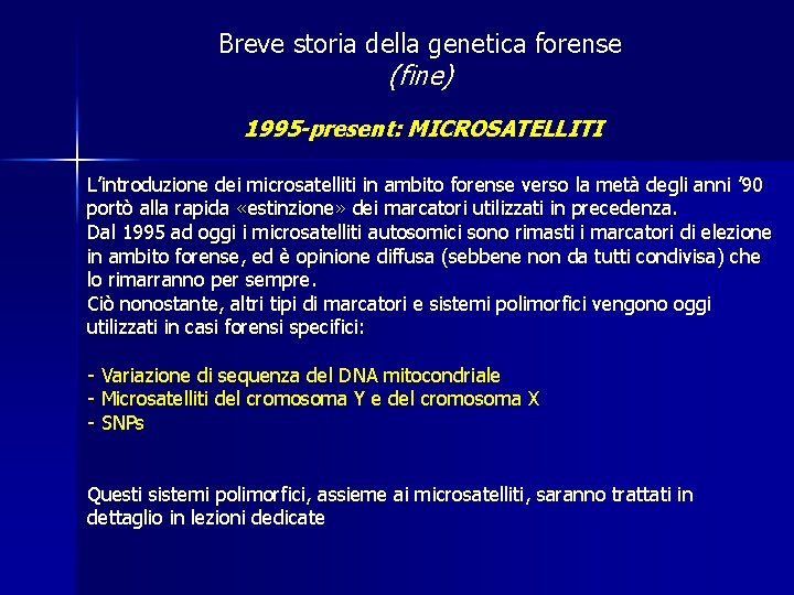 Breve storia della genetica forense (fine) 1995 -present: MICROSATELLITI L’introduzione dei microsatelliti in ambito