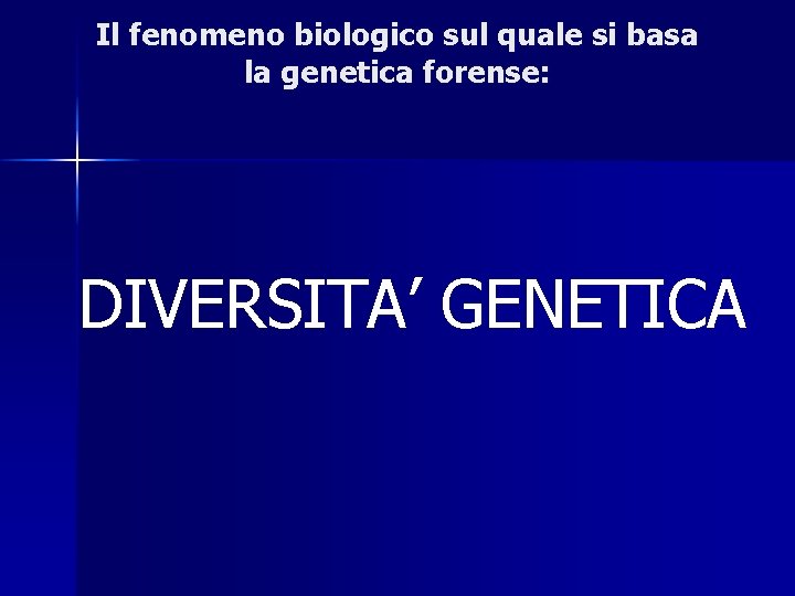 Il fenomeno biologico sul quale si basa la genetica forense: DIVERSITA’ GENETICA 