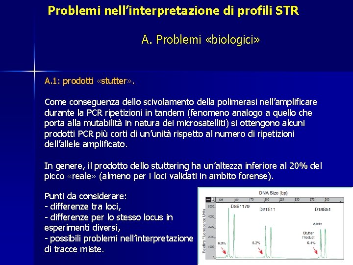 Problemi nell’interpretazione di profili STR A. Problemi «biologici» A. 1: prodotti «stutter» . Come