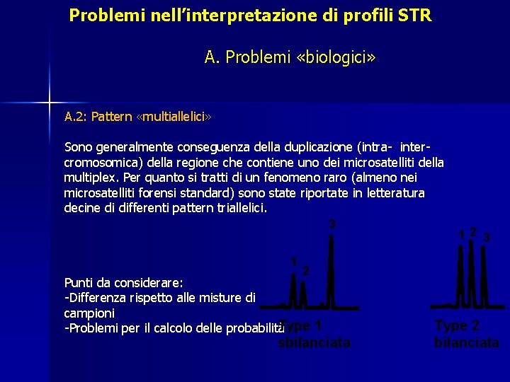 Problemi nell’interpretazione di profili STR A. Problemi «biologici» A. 2: Pattern «multiallelici» Sono generalmente