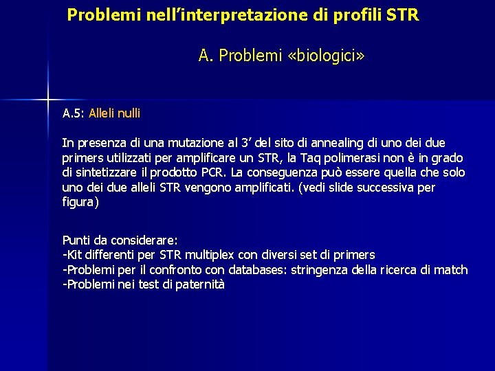 Problemi nell’interpretazione di profili STR A. Problemi «biologici» A. 5: Alleli nulli In presenza