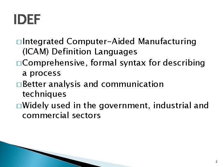 IDEF � Integrated Computer-Aided Manufacturing (ICAM) Definition Languages � Comprehensive, formal syntax for describing