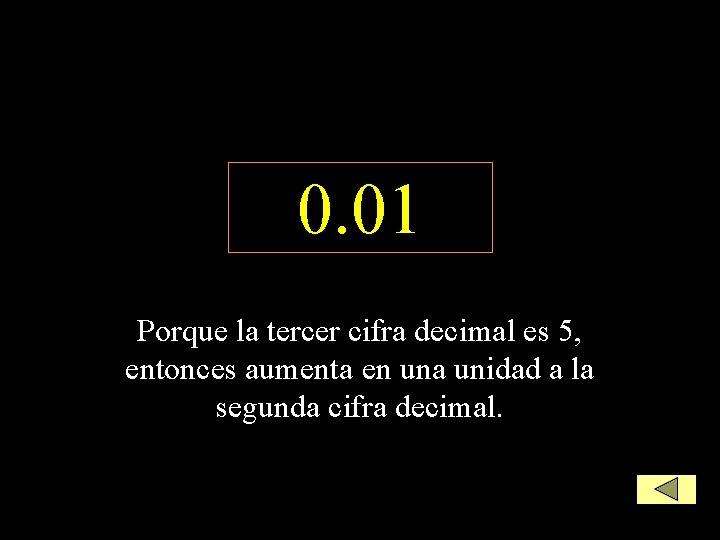 0. 01 Porque la tercer cifra decimal es 5, entonces aumenta en una unidad