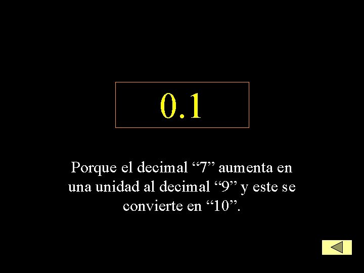 0. 1 Porque el decimal “ 7” aumenta en una unidad al decimal “