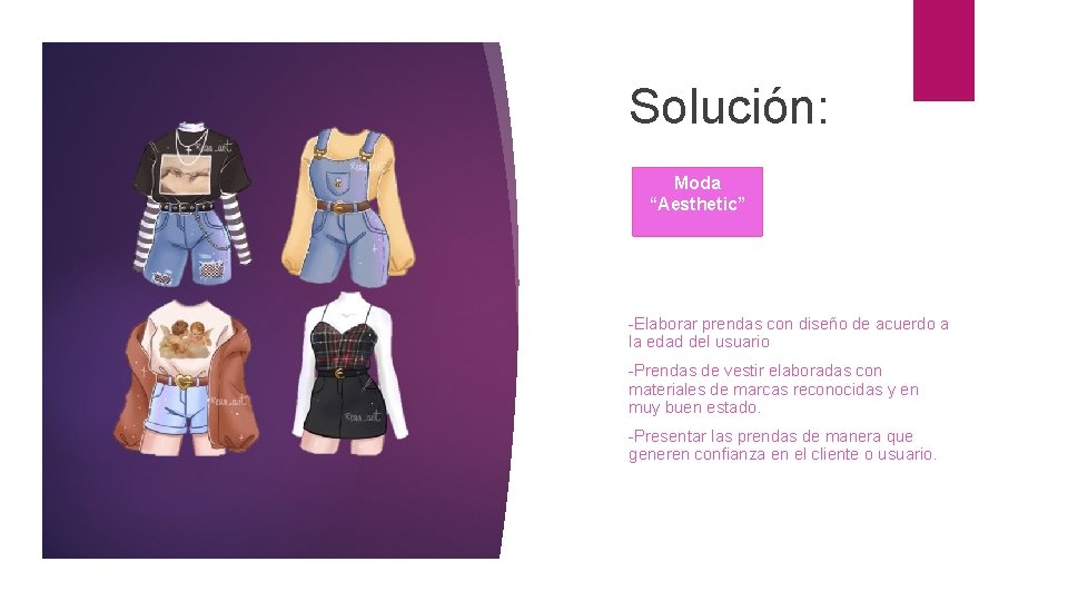 Solución: Moda “Aesthetic” -Elaborar prendas con diseño de acuerdo a la edad del usuario Solución: Moda “Aesthetic” -Elaborar prendas con diseño de acuerdo a la edad del usuario