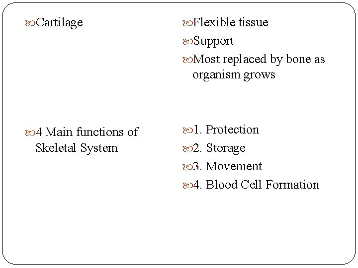  Cartilage Flexible tissue Support Most replaced by bone as organism grows 4 Main