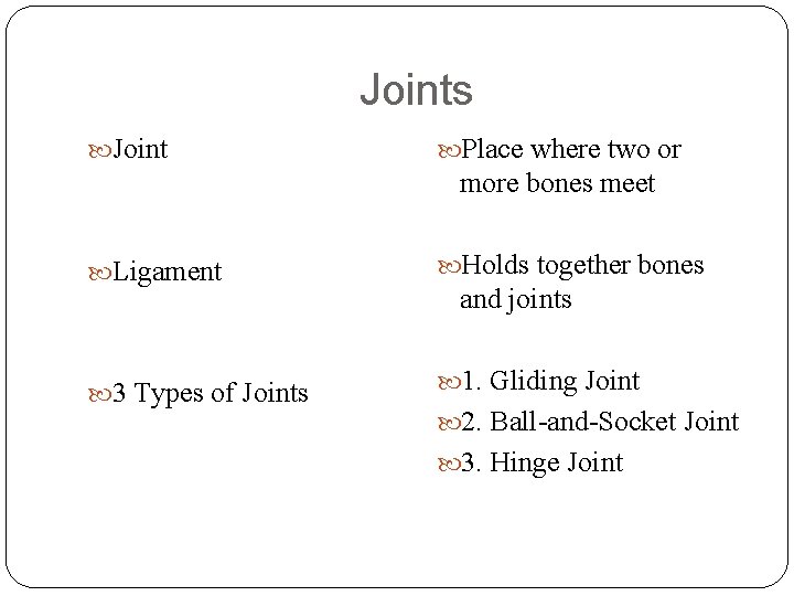 Joints Joint Place where two or more bones meet Ligament 3 Types of Joints