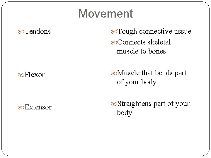 Movement Tendons Tough connective tissue Connects skeletal muscle to bones Flexor Extensor Muscle that