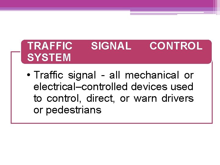 TRAFFIC SYSTEM SIGNAL CONTROL • Traffic signal - all mechanical or electrical–controlled devices used