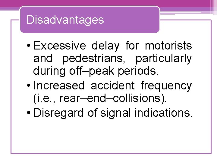 Disadvantages • Excessive delay for motorists and pedestrians, particularly during off–peak periods. • Increased
