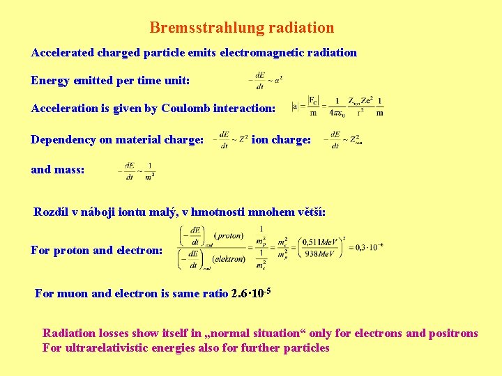 Bremsstrahlung radiation Accelerated charged particle emits electromagnetic radiation Energy emitted per time unit: Acceleration