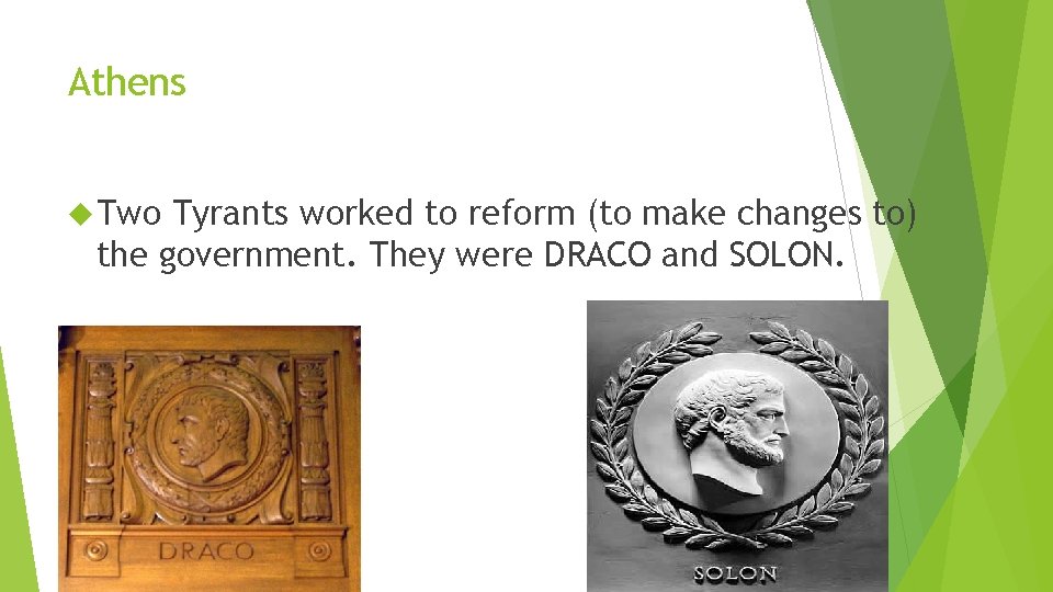 Athens Two Tyrants worked to reform (to make changes to) the government. They were