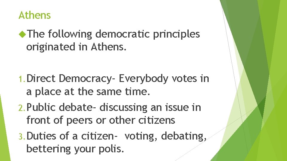 Athens The following democratic principles originated in Athens. 1. Direct Democracy- Everybody votes in