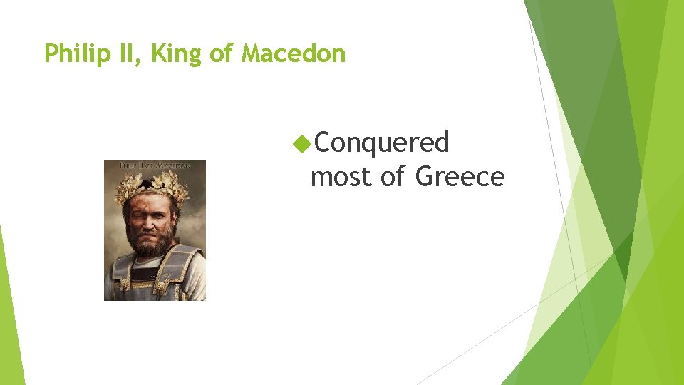 Philip II, King of Macedon Conquered most of Greece 