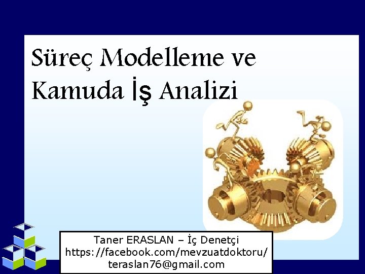 Süreç Modelleme ve Kamuda İş Analizi Taner ERASLAN – İç Denetçi https: //facebook. com/mevzuatdoktoru/