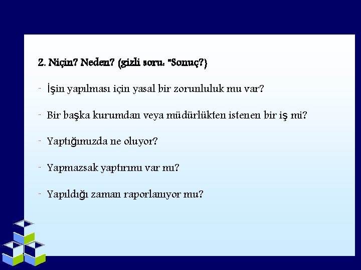 2. Niçin? Neden? (gizli soru: “Sonuç? ) ¨ İşin yapılması için yasal bir zorunluluk