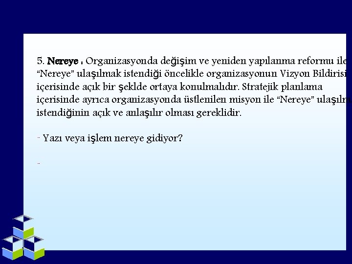 5. Nereye : Organizasyonda değişim ve yeniden yapılanma reformu ile “Nereye” ulaşılmak istendiği öncelikle