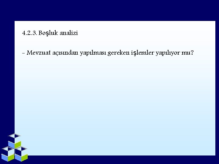 4. 2. 3. Boşluk analizi - Mevzuat açısından yapılması gereken işlemler yapılıyor mu? 