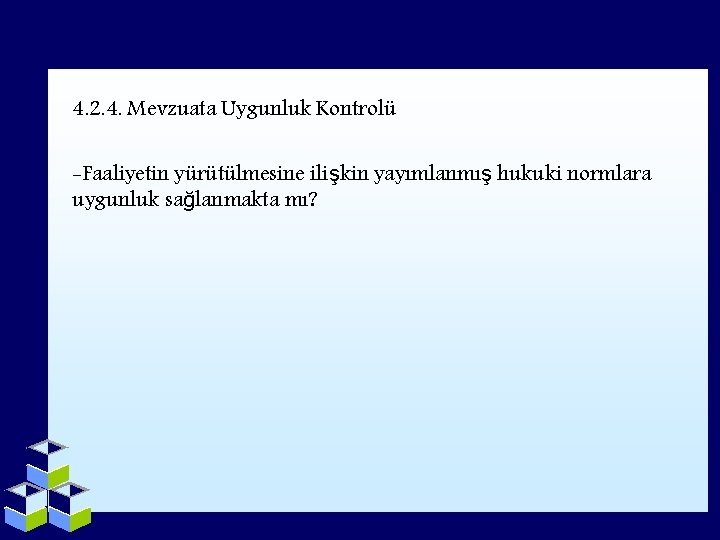 4. 2. 4. Mevzuata Uygunluk Kontrolü -Faaliyetin yürütülmesine ilişkin yayımlanmış hukuki normlara uygunluk sağlanmakta