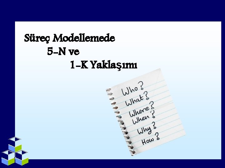 Süreç Modellemede 5 -N ve 1 -K Yaklaşımı 