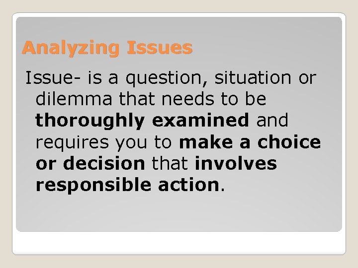 Analyzing Issues Issue- is a question, situation or dilemma that needs to be thoroughly
