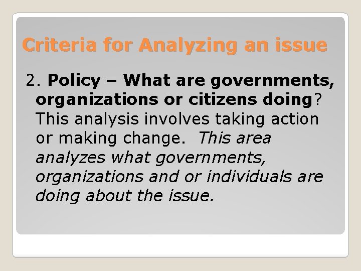 Criteria for Analyzing an issue 2. Policy – What are governments, organizations or citizens