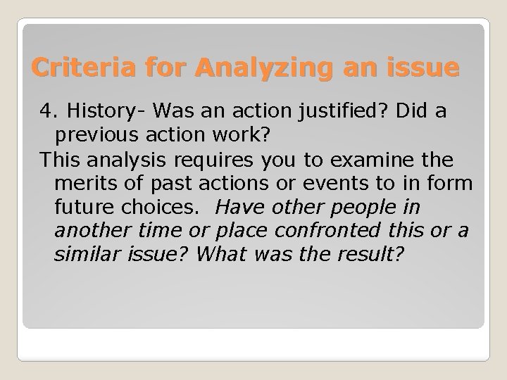 Criteria for Analyzing an issue 4. History- Was an action justified? Did a previous