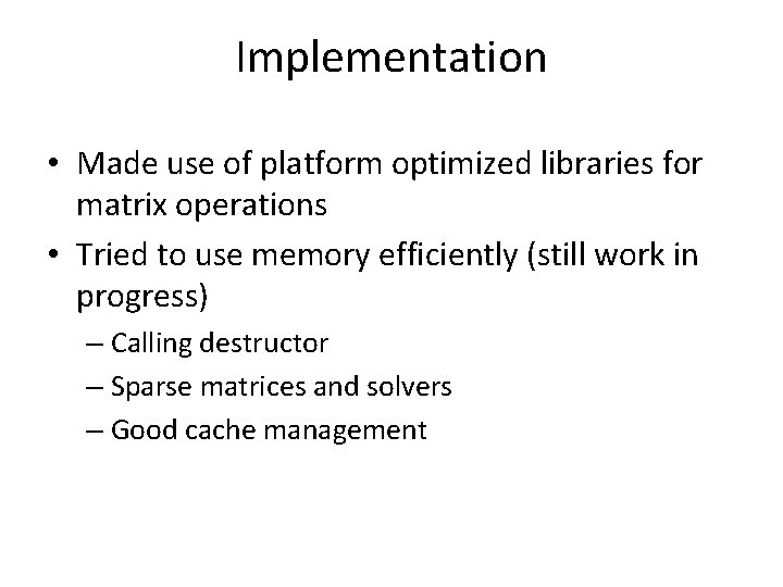 Implementation • Made use of platform optimized libraries for matrix operations • Tried to