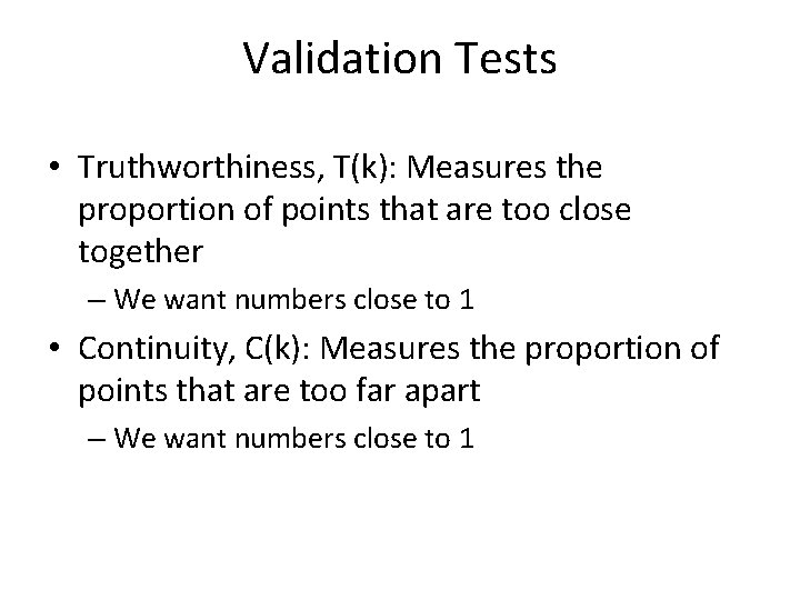 Validation Tests • Truthworthiness, T(k): Measures the proportion of points that are too close