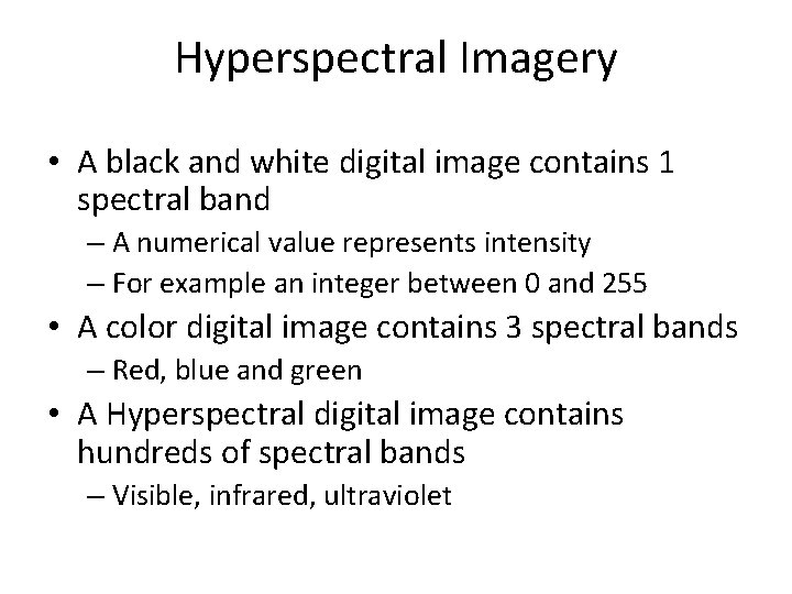 Hyperspectral Imagery • A black and white digital image contains 1 spectral band –