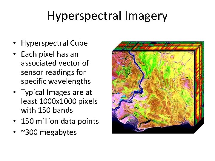 Hyperspectral Imagery • Hyperspectral Cube • Each pixel has an associated vector of sensor