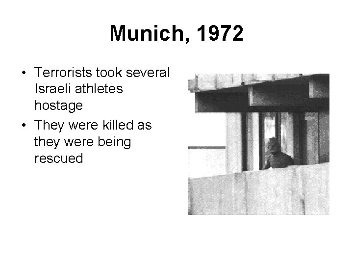 Munich, 1972 • Terrorists took several Israeli athletes hostage • They were killed as