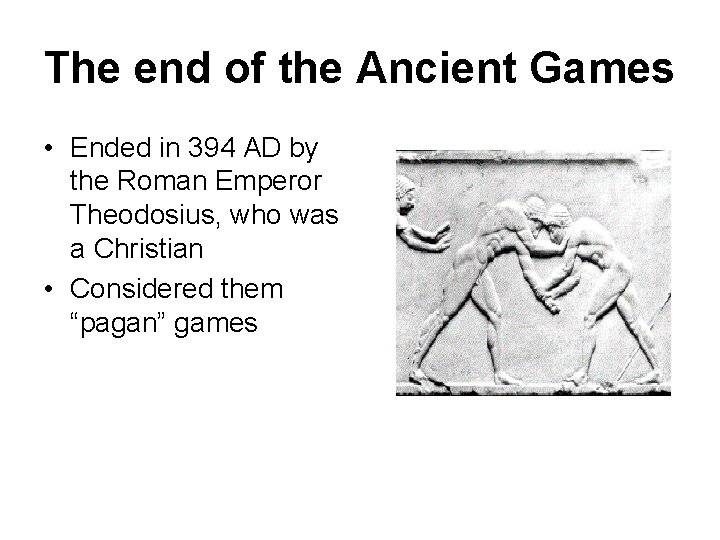 The end of the Ancient Games • Ended in 394 AD by the Roman