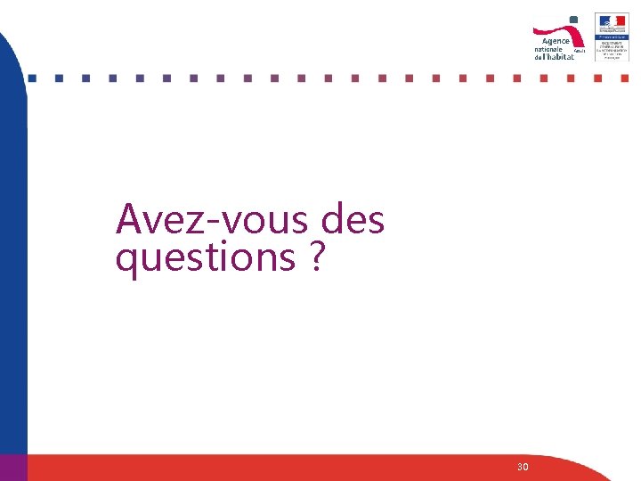 Avez-vous des questions ? 30 