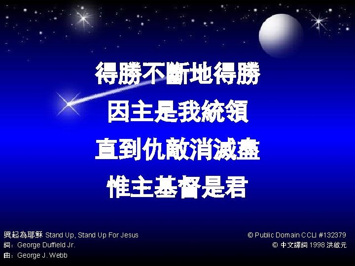 得勝不斷地得勝 因主是我統領 直到仇敵消滅盡 惟主基督是君 興起為耶穌 Stand Up, Stand Up For Jesus 詞：George Duffield Jr.