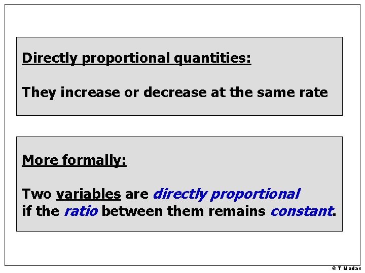 Directly proportional quantities: They increase or decrease at the same rate More formally: Two