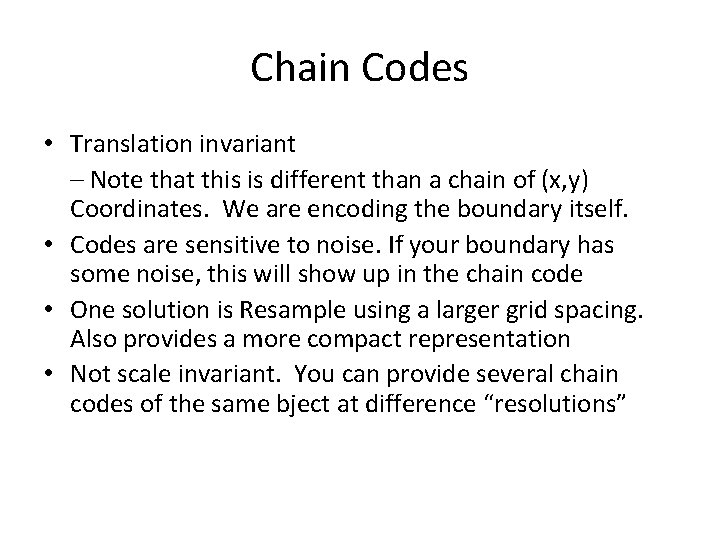 Chain Codes • Translation invariant – Note that this is different than a chain