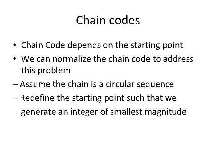 Chain codes • Chain Code depends on the starting point • We can normalize