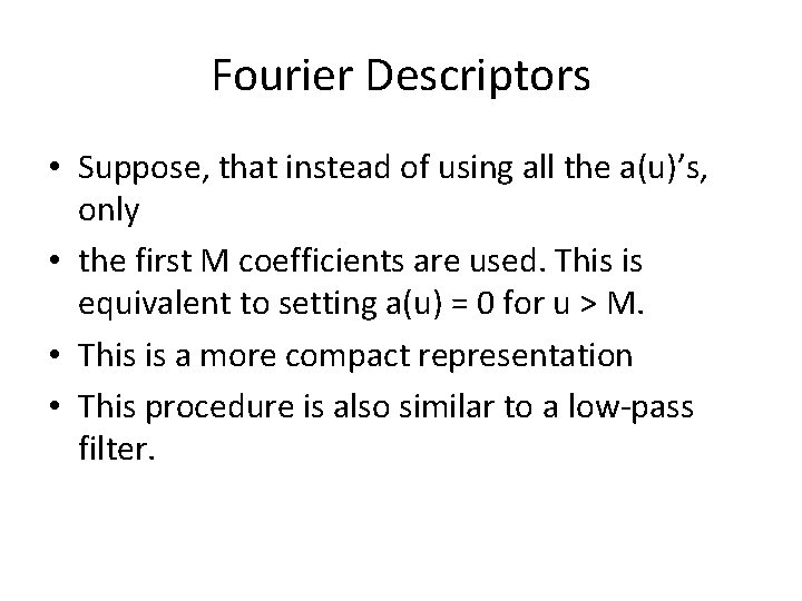 Fourier Descriptors • Suppose, that instead of using all the a(u)’s, only • the